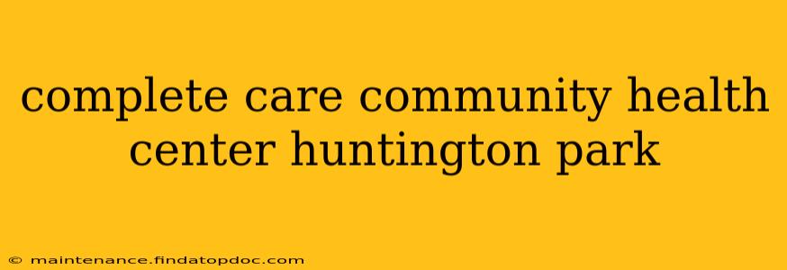 complete care community health center huntington park