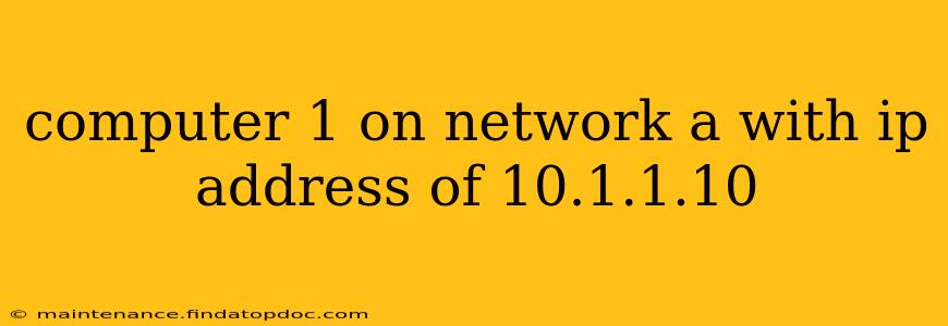 computer 1 on network a with ip address of 10.1.1.10