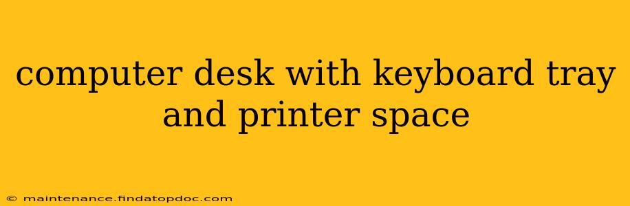 computer desk with keyboard tray and printer space