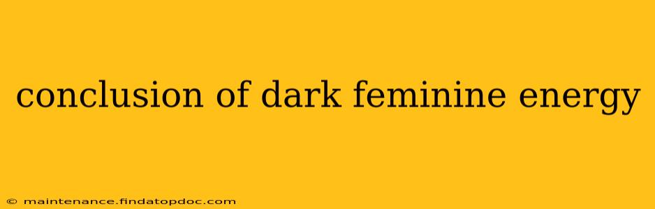 conclusion of dark feminine energy