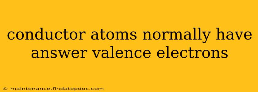 conductor atoms normally have answer valence electrons