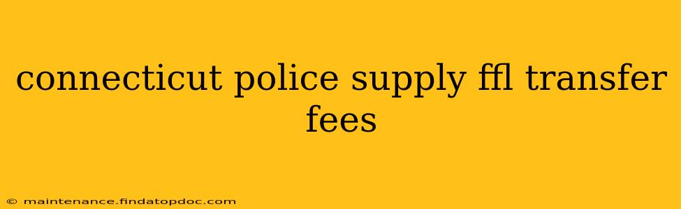 connecticut police supply ffl transfer fees