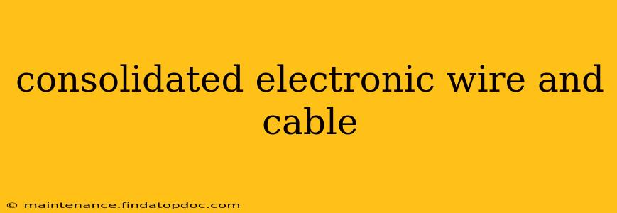 consolidated electronic wire and cable