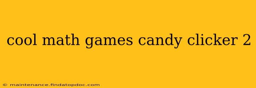 cool math games candy clicker 2