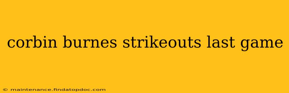 corbin burnes strikeouts last game