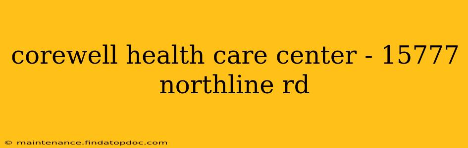 corewell health care center - 15777 northline rd