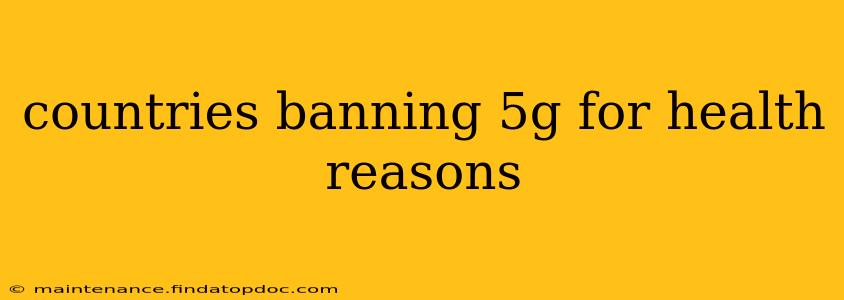 countries banning 5g for health reasons