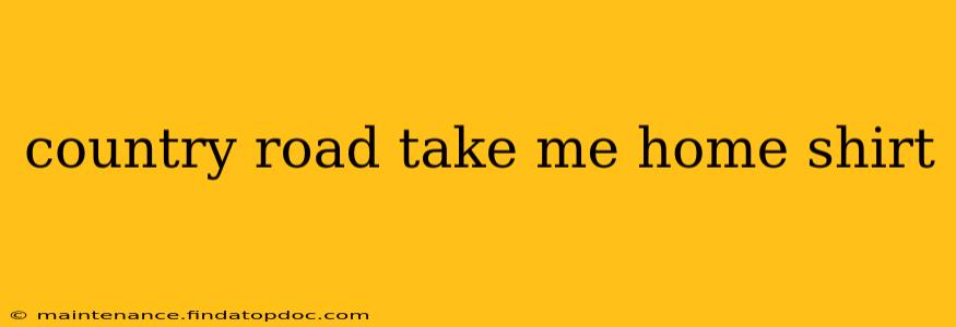country road take me home shirt