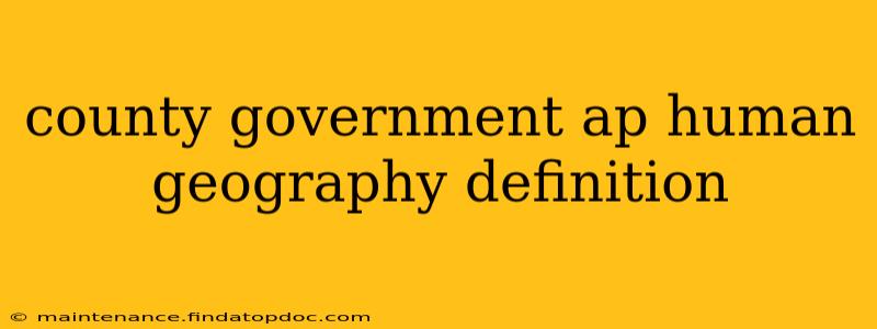 county government ap human geography definition