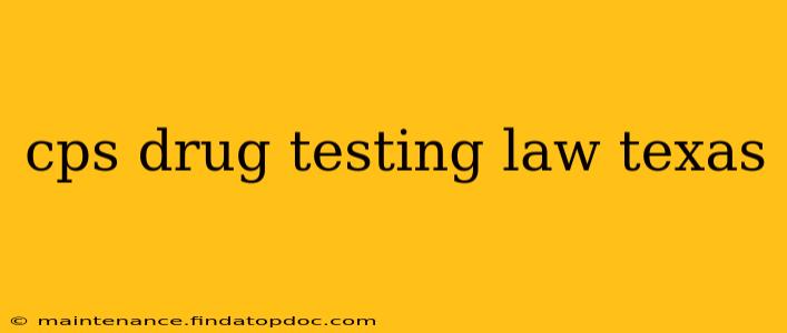 cps drug testing law texas
