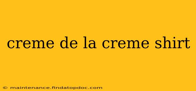 creme de la creme shirt