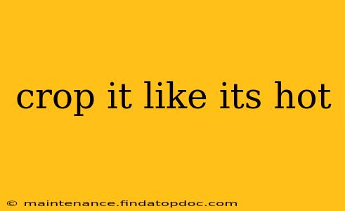 crop it like its hot