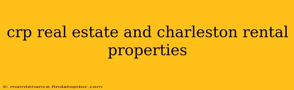 crp real estate and charleston rental properties