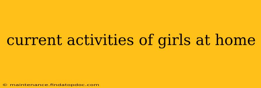 current activities of girls at home