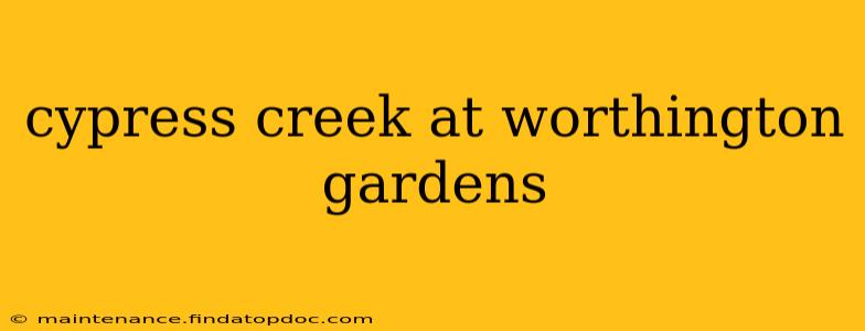 cypress creek at worthington gardens