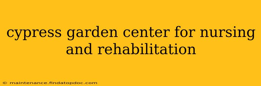 cypress garden center for nursing and rehabilitation