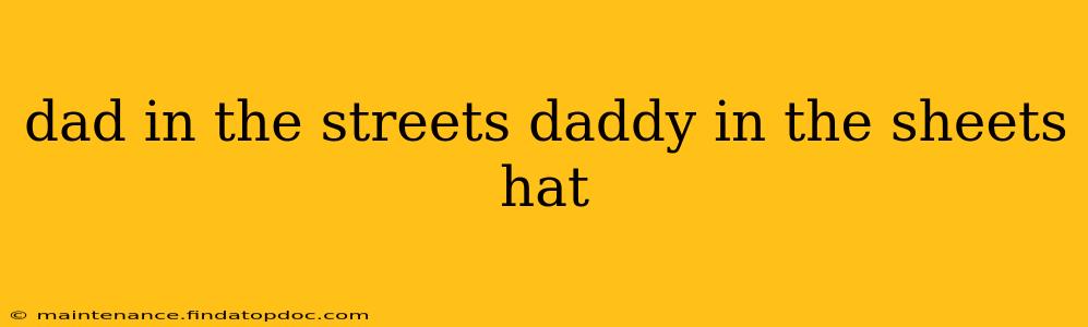 dad in the streets daddy in the sheets hat dad in the streets daddy in the sheets hat