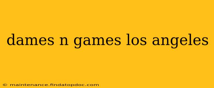 dames n games los angeles