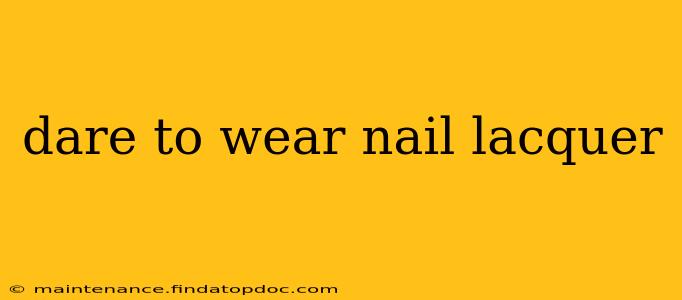 dare to wear nail lacquer