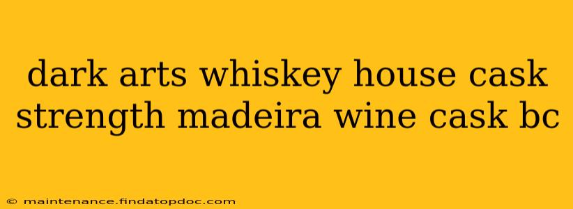 dark arts whiskey house cask strength madeira wine cask bc