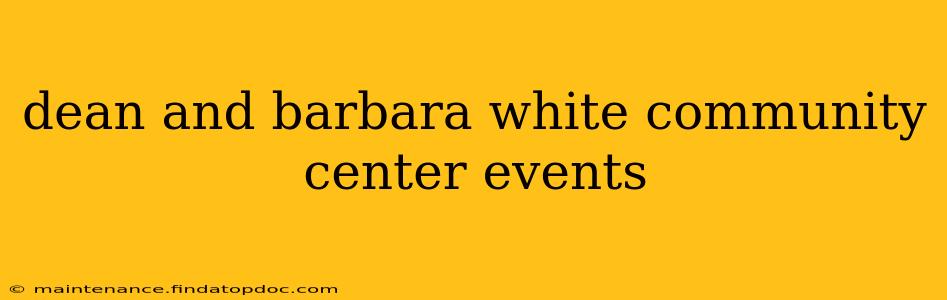 dean and barbara white community center events