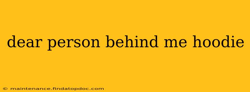 dear person behind me hoodie