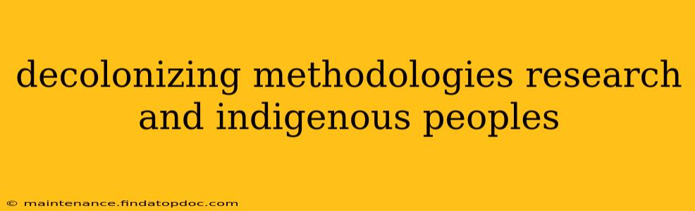 decolonizing methodologies research and indigenous peoples