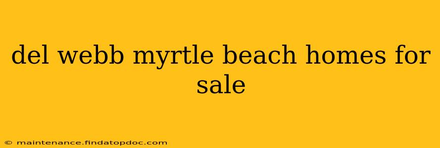 del webb myrtle beach homes for sale