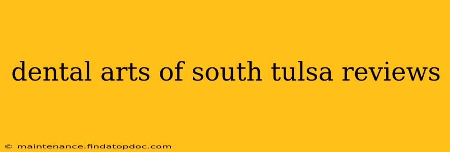 dental arts of south tulsa reviews