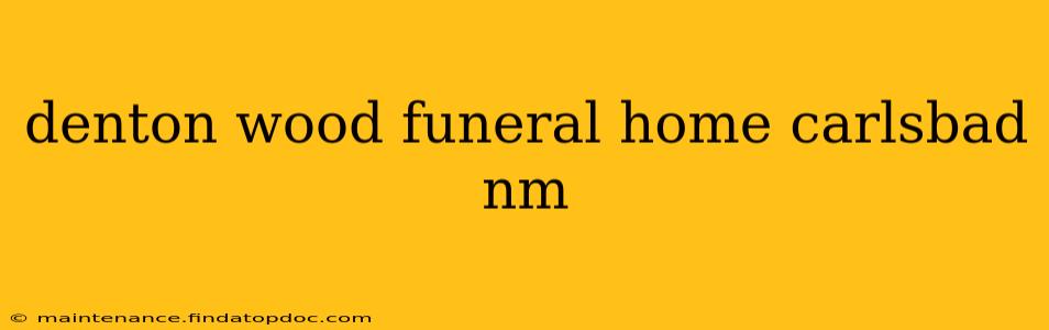 denton wood funeral home carlsbad nm