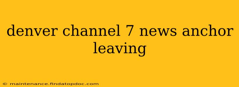 denver channel 7 news anchor leaving