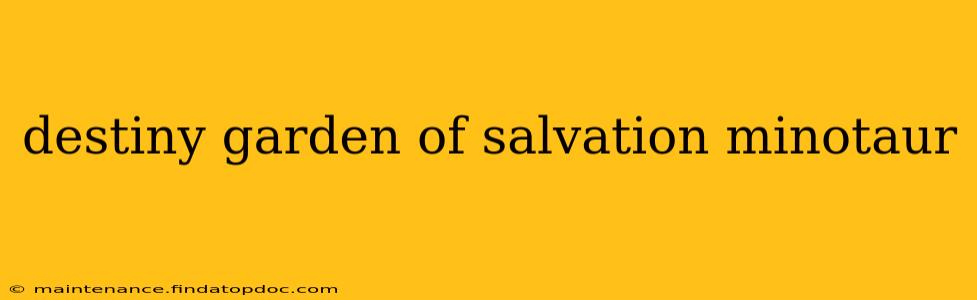 destiny garden of salvation minotaur