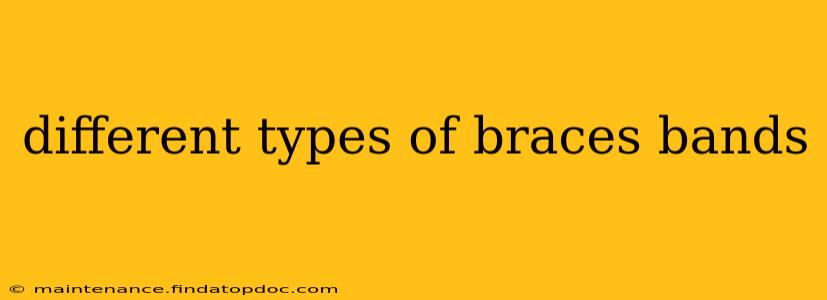 different types of braces bands