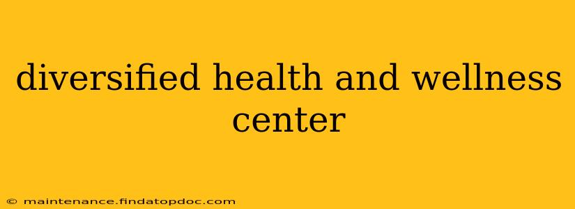 diversified health and wellness center