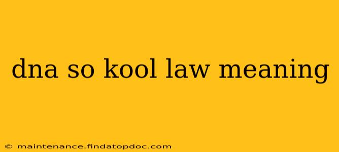 dna so kool law meaning