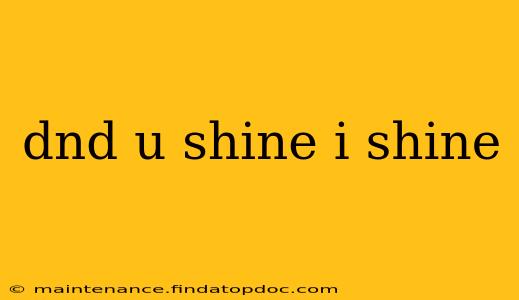 dnd u shine i shine