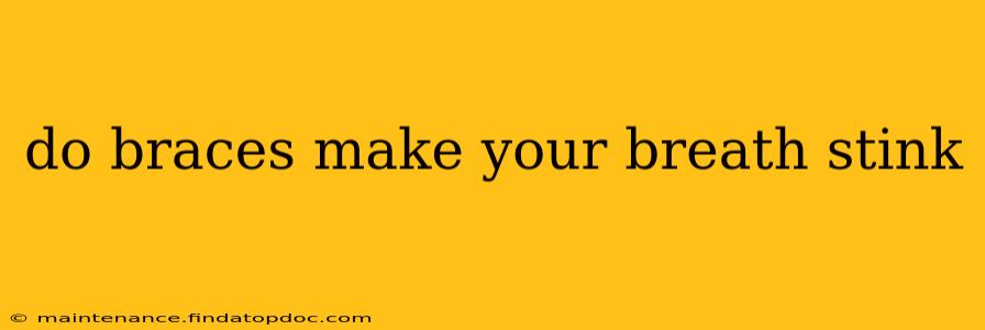 do braces make your breath stink
