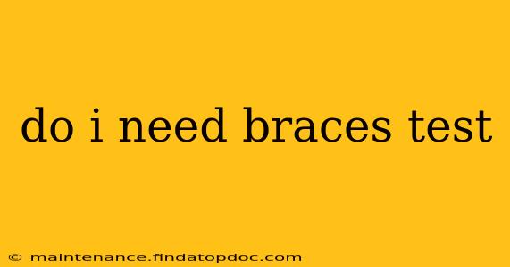 do i need braces test