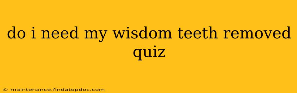do i need my wisdom teeth removed quiz