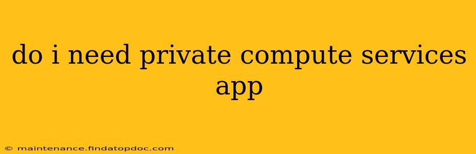 do i need private compute services app