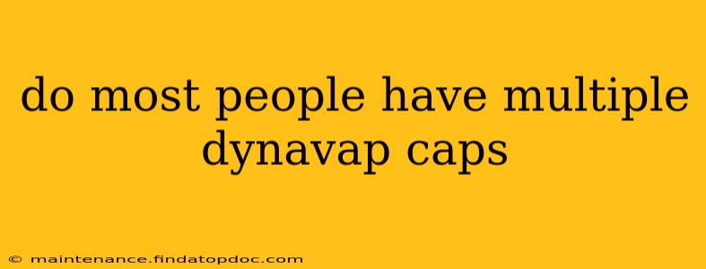 do most people have multiple dynavap caps