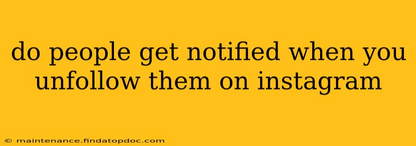 do people get notified when you unfollow them on instagram