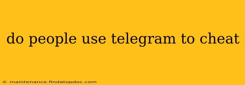 do people use telegram to cheat