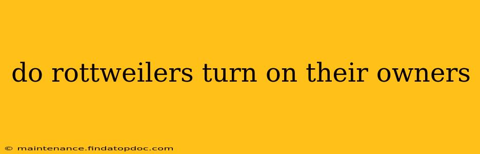 do rottweilers turn on their owners