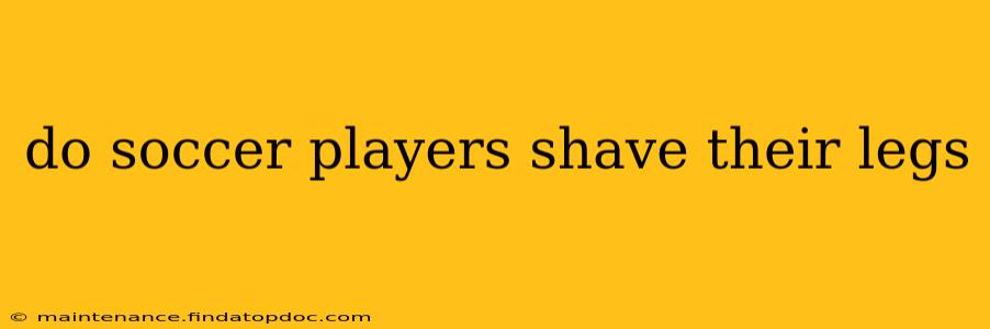 do soccer players shave their legs