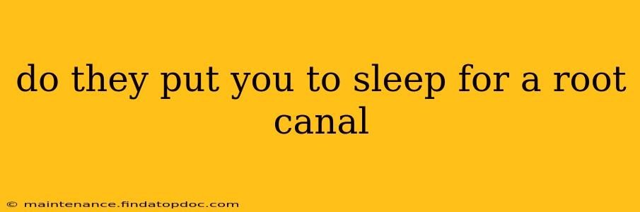 do they put you to sleep for a root canal