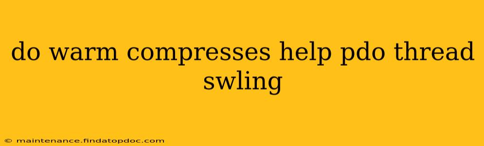 do warm compresses help pdo thread swling