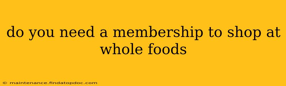 do you need a membership to shop at whole foods