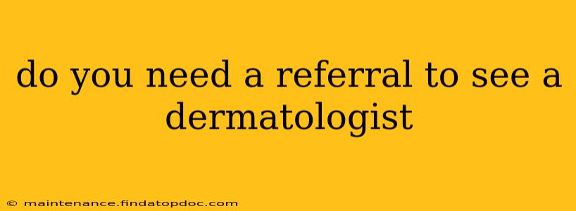 do you need a referral to see a dermatologist