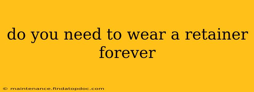 do you need to wear a retainer forever